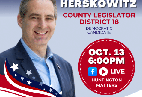 Candidate Interview with CRAIG HERSKOWITZ for County Legislator, District 18 LIVE where he answers YOUR QUESTIONS. Monday, October 13, 2025 6:00PM - 6:45PM LIVE STREAMED on Huntington Matters Facebook Page & Huntington Matters YouTube. THANK YOU to Laura Palacios and American Investment Planners for hosting us! Get to know your choices at the poll in your ELECTION on NOVEMBER 4, 2025 with Early Voting from October 25 - November 2, 2025. Visit huntingtonmatters.com to see ALL of the candidate interviews. Learn more about CRAIG HERSKOWITZ from his campaign website. ALL CANDIDATES HAVE BEEN INVITED TO BE INTERVIEWED. IF YOU DO NOT SEE A CANDIDATE INTERVIEWED, THEY DID NOT ACCEPT THE INVITATION. After the election, all interviews are archived on our Huntington Matters YouTube channel.