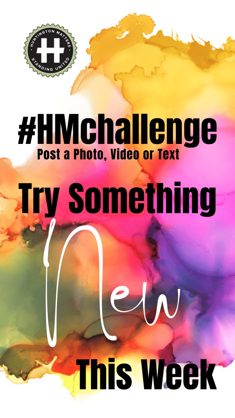 Huntington Matters Try Something New This Week Challenge #HMchallenge